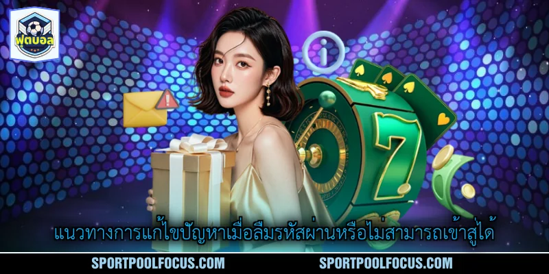 แนวทางการแก้ไขปัญหาเมื่อลืมรหัสผ่านหรือไม่สามารถเข้าสู่ได้