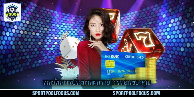 เวลาในการประมวลผลรายการถอนของคุณ